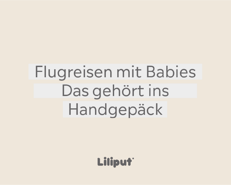 Flugreise mit Baby - das gehört ins Handgepäck!